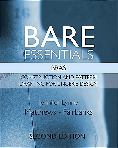 Bare Essentials: Bras - Second Edition: Construction and Pattern Drafting for Lingerie Design (Paperback)