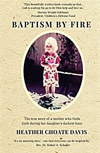 Baptism by Fire: The True Story of a Mother Who Finds Faith During Her Daughters Darkest Hour (Paperback)