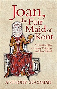 Joan, the Fair Maid of Kent : A Fourteenth-Century Princess and her World (Hardcover)