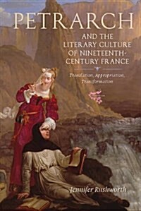 Petrarch and the Literary Culture of Nineteenth-Century France : Translation, Appropriation, Transformation (Hardcover)