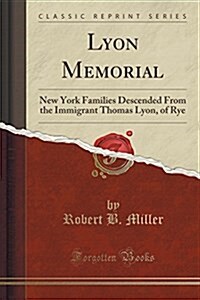 Lyon Memorial: New York Families, Descended from the Immigrant, Thomas Lyon, of Rye (Classic Reprint) (Paperback)