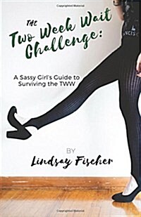 The Two Week Wait Challenge: A Sassy Girls Guide to Surviving the Tww (Paperback)