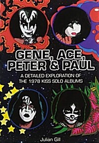 Gene, Ace, Peter & Paul: A Detailed Exploration of the 1978 Kiss Solo Albums (Hardcover)