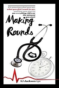 Making Rounds: Its Amazing What You See, What You Dont Want to See, and How You Start to See Everything Different the Moment You St (Paperback)