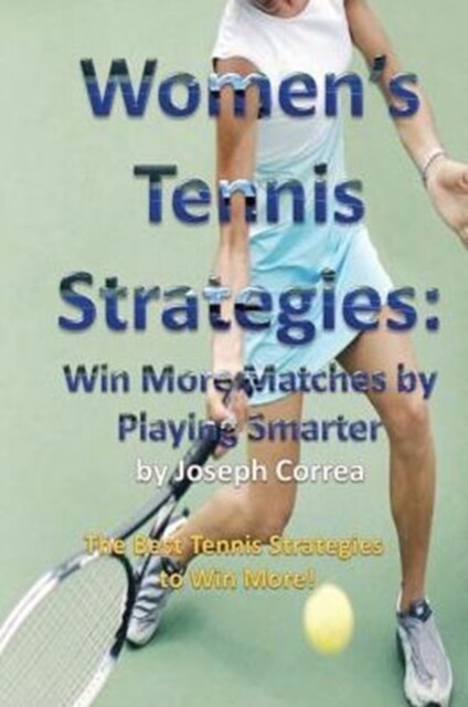 Womens Tennis Strategies: Win More Matches by Playing Smarter (Paperback)