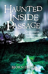 Haunted Inside Passage: Ghosts, Legends, and Mysteries of Southeast Alaska (Paperback)
