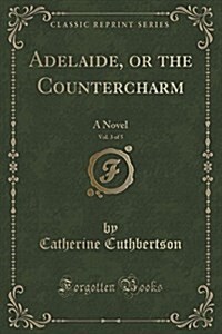 Adelaide, or the Countercharm, Vol. 3 of 5: A Novel (Classic Reprint) (Paperback)