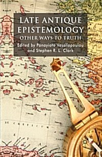 Late Antique Epistemology : Other Ways to Truth (Paperback, 1st ed. 2009)