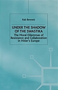 Under the Shadow of the Swastika : The Moral Dilemmas of Resistance and Collaboration in Hitlers Europe (Paperback, 1st ed. 1999)