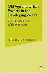 Old Age and Urban Poverty in the Developing World : The Shanty Towns of Buenos Aires (Paperback, 1st ed. 1997)