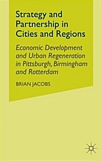 Strategy and Partnership in Cities and Regions : Economic Development and Urban Regeneration in Pittsburgh, Birmingham and Rotterdam (Paperback, 1st ed. 2000)