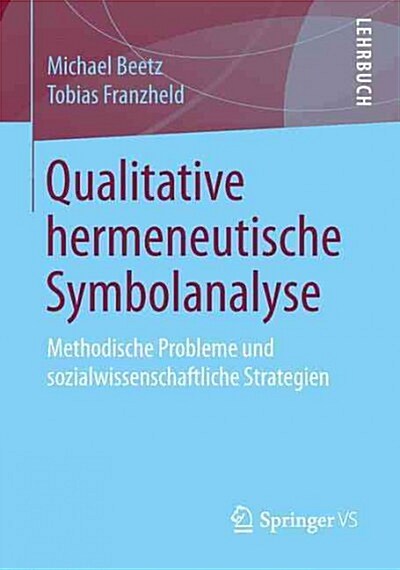 Qualitative Hermeneutische Symbolanalyse: Methodische Probleme Und Sozialwissenschaftliche Strategien (Paperback, 1. Aufl. 2017)