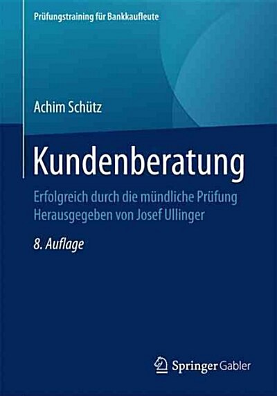 Kundenberatung: Erfolgreich Durch Die M?dliche Pr?ung Herausgegeben Von Josef Ullinger (Paperback, 8, 8. Aufl. 2016)
