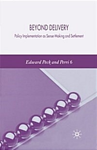 Beyond Delivery : Policy Implementation as Sense-Making and Settlement (Paperback, 1st ed. 2006)