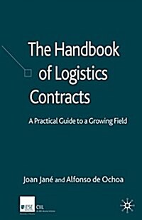 The Handbook of Logistics Contracts : A Practical Guide to a Growing Field (Paperback, 1st ed. 2006)
