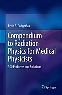 Compendium to Radiation Physics for Medical Physicists: 300 Problems and Solutions (Paperback, Softcover Repri)