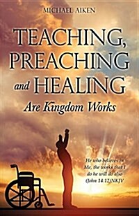 Teaching, Preaching and Healing Are Kingdom Works (Paperback)
