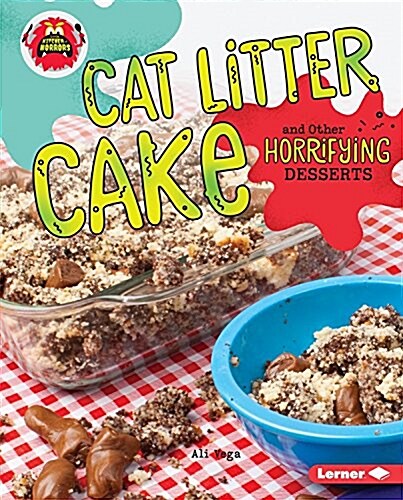 Cat Litter Cake and Other Horrifying Desserts (Library Binding)