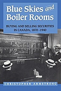 Blue Skies and Boiler Rooms: Buying and Selling Securities in Canada, 1870-1940 (Paperback)