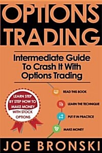 Options Trading: Intermediate Guide to Crash It with Options Trading (Strategies for Maximum Profit - Options Trading, Stock Exchange, (Paperback)