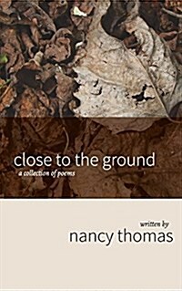 Close to the Ground: A Collection of Poems (Paperback)
