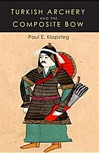 Turkish Archery and the Composite Bow: A Review of an Old Chapter in the Chronicles of Archery and a Modern Interpretation (Paperback)