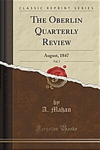 The Oberlin Quarterly Review, Vol. 3: August, 1847 (Classic Reprint) (Paperback)