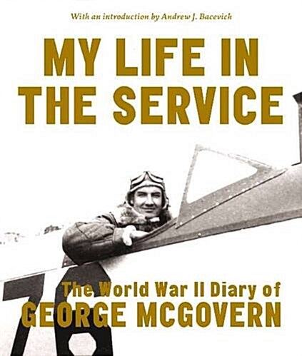 My Life in the Service: The World War II Diary of George McGovern (Hardcover, UK)