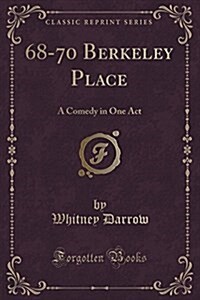 68-70 Berkeley Place: A Comedy in One Act (Classic Reprint) (Paperback)