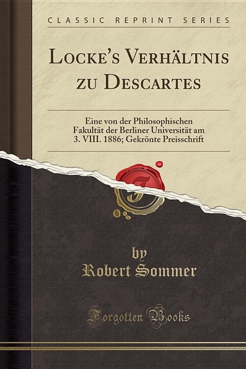 Lockes Verhaltnis Zu Descartes: Eine Von Der Philosophischen Fakultat Der Berliner Universitat Am 3. VIII. 1886; Gekronte Preisschrift (Classic Repri (Paperback)