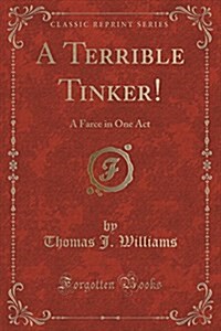 A Terrible Tinker!: A Farce in One Act (Classic Reprint) (Paperback)