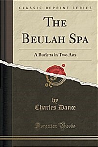 The Beulah Spa: A Burletta in Two Acts (Classic Reprint) (Paperback)