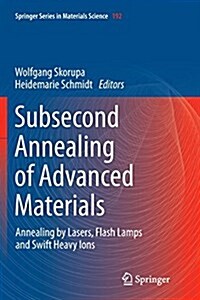 Subsecond Annealing of Advanced Materials: Annealing by Lasers, Flash Lamps and Swift Heavy Ions (Paperback, Softcover Repri)