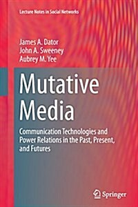 Mutative Media: Communication Technologies and Power Relations in the Past, Present, and Futures (Paperback, Softcover Repri)