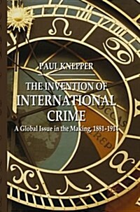 The Invention of International Crime : A Global Issue in the Making, 1881–1914 (Paperback, 1st ed. 2010)