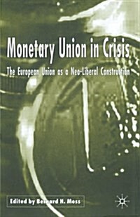 Monetary Union in Crisis : The European Union as a Neo-Liberal Construction (Paperback, 1st ed. 2005)