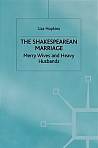 The Shakespearean Marriage : Merry Wives and Heavy Husbands (Paperback, 1st ed. 1998)