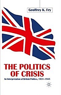 The Politics of Crisis : An Interpretation of British Politics, 1931–1945 (Paperback, 1st ed. 2001)