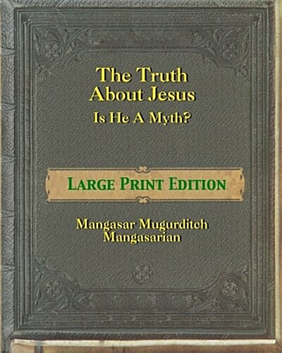 The Truth about Jesus - Is He a Myth? [Large Print]: Large Print Edition (Paperback)