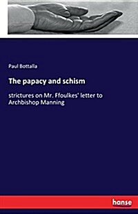 The papacy and schism: strictures on Mr. Ffoulkes letter to Archbishop Manning (Paperback)