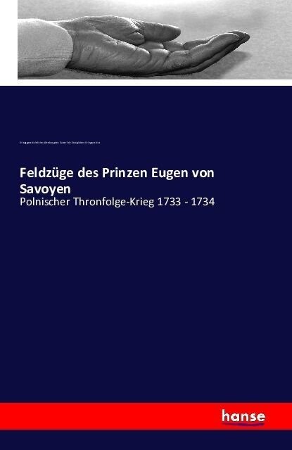 Feldz?e des Prinzen Eugen von Savoyen: Polnischer Thronfolge-Krieg 1733 - 1734 (Paperback)