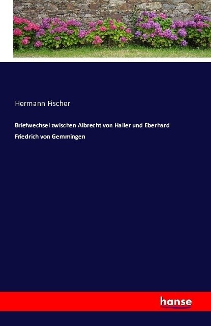 Briefwechsel Zwischen Albrecht Von Haller Und Eberhard Friedrich Von Gemmingen (Paperback)