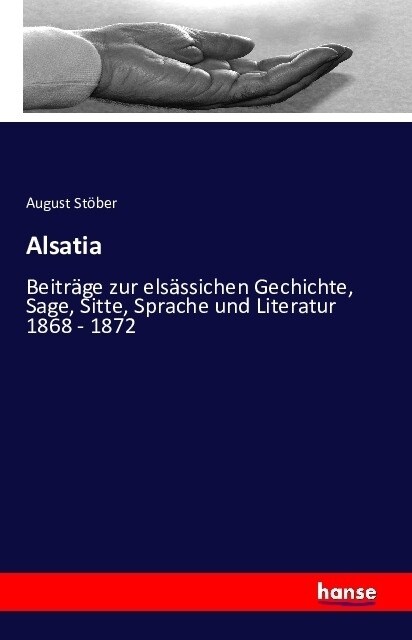 Alsatia: Beitr?e zur els?sichen Gechichte, Sage, Sitte, Sprache und Literatur 1868 - 1872 (Paperback)