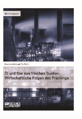 ? und Gas aus frischen Quellen.Wirtschaftliche Folgen des Frackings (Paperback)