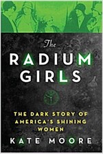 The Radium Girls: The Dark Story of America\'s Shining Women