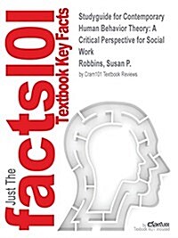 Studyguide for Contemporary Human Behavior Theory: A Critical Perspective for Social Work by Robbins, Susan P., ISBN 9780205892983 (Paperback, Highlights, Out)