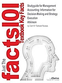 Studyguide for Management Accounting: Information for Decision-Making and Strategy Execution by Atkinson, ISBN 9780132965446 (Paperback, Highlights, Out)