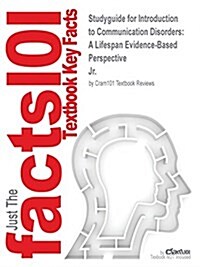 Studyguide for Introduction to Communication Disorders: A Lifespan Evidence-Based Perspective by Jr., ISBN 9780133352030 (Paperback, Highlights, Out)