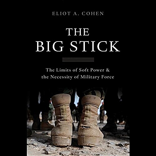 The Big Stick: The Limits of Soft Power and the Necessity of Military Force (MP3 CD)