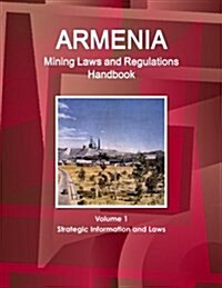 Armenia Mining Laws and Regulations Handbook Volume 1 Strategic Information and Laws (Paperback)